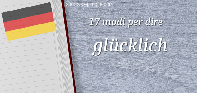 Vocabolario 17 modi per dire glücklich, fortuna e felicità title