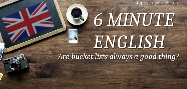 6 minute english are bucket lists always a good thing