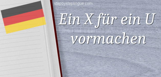 Significato Ein X für ein U vormachen title