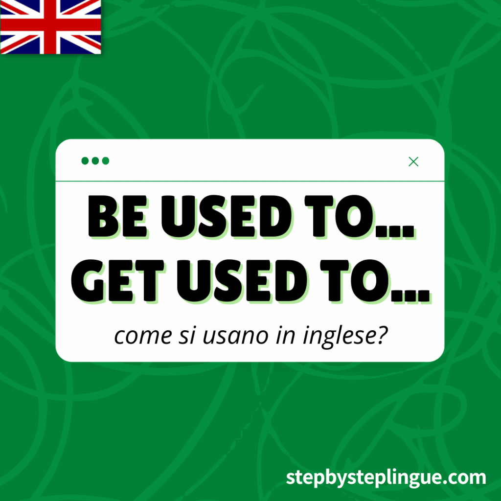 Be used to e Get used to in inglese: regole, differenza, esempi ed esercizi