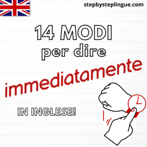 14 modi per dire immediatamente in inglese 