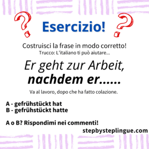 (Clicca per ingrandire) Esercizio: completa correttamente la frase con nachdem! Scrivi la risposta nei commenti!