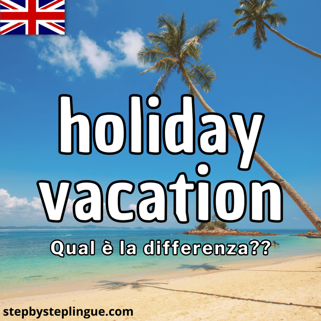 Holiday e vacation: qual è la differenza in inglese?
