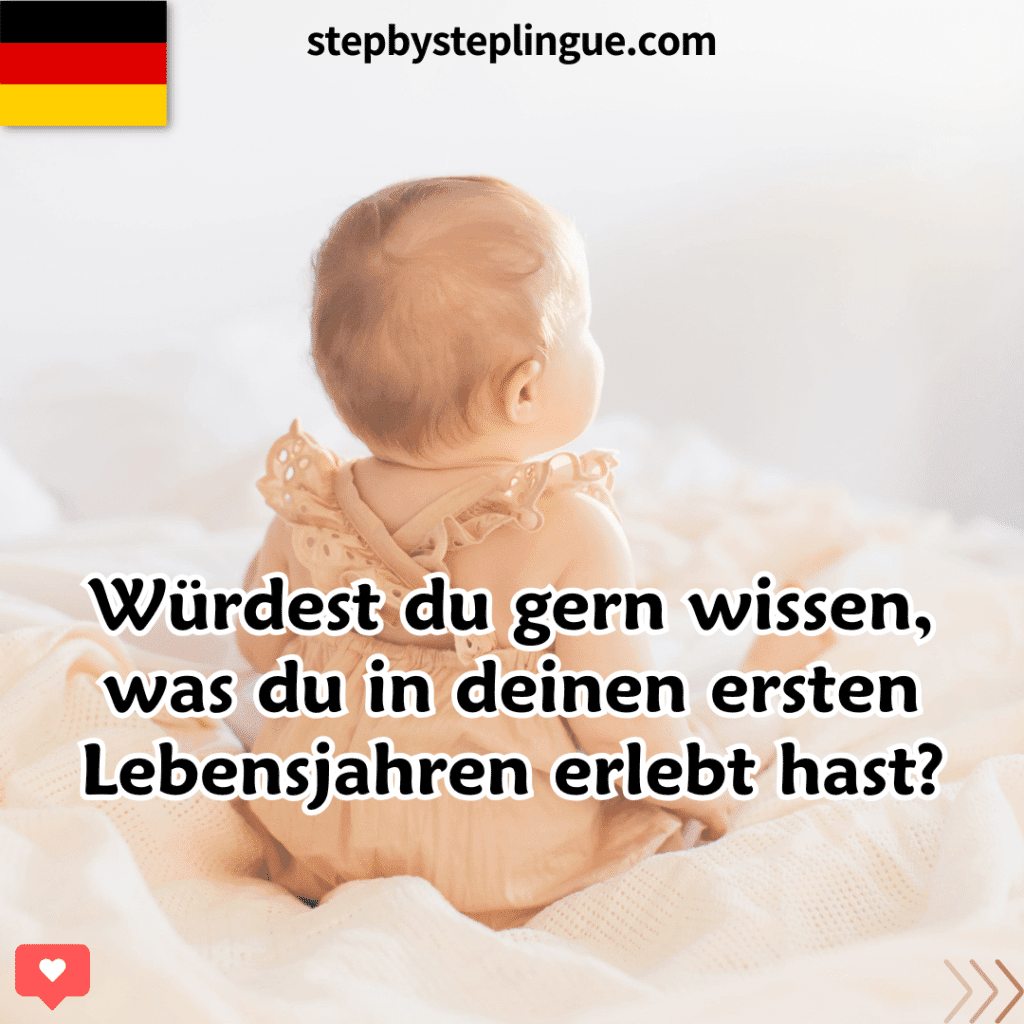 Würdest du gern wissen, was du in deinen ersten Lebensjahren erlebt hast?
(Ti piacerebbe sapere cosa hai vissuto nei tuoi primi anni di vita?)
Scrivimi la risposta nei commenti!