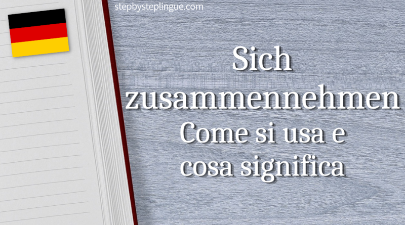 Sich zusammennehmen Come si usa e cosa significa tedesco title