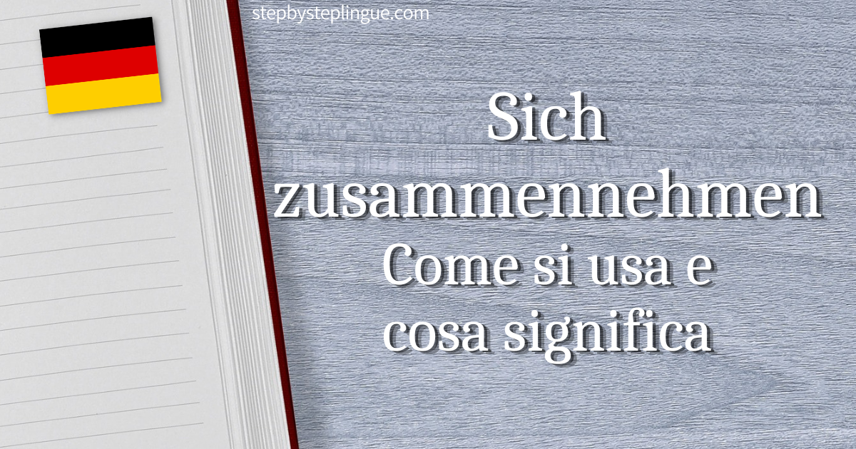 Sich zusammennehmen Come si usa e cosa significa tedesco title